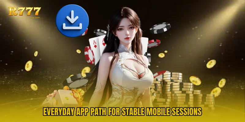 Everyday app path for stable mobile sessions